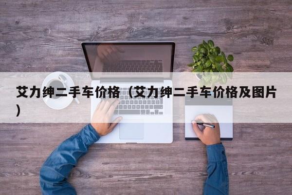 艾力绅二手车价格（艾力绅二手车价格及图片）