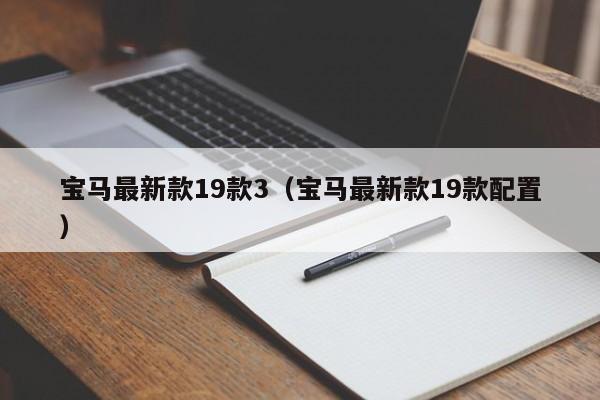 宝马最新款19款3（宝马最新款19款配置）