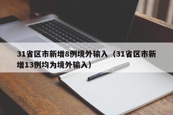 31省区市新增8例境外输入（31省区市新增13例均为境外输入）