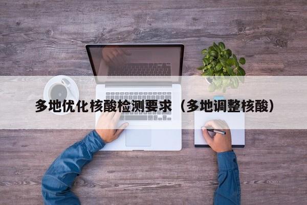 多地优化核酸检测要求（多地调整核酸）