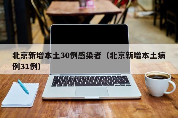 北京新增本土30例感染者（北京新增本土病例31例）