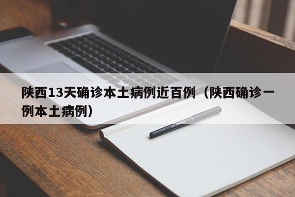 陕西13天确诊本土病例近百例（陕西确诊一例本土病例）