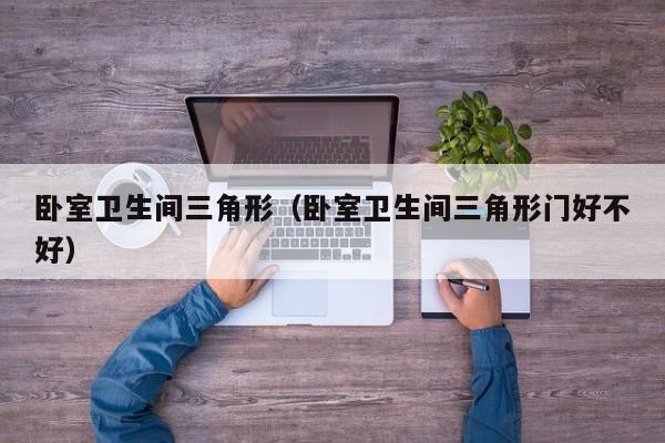卧室卫生间三角形（卧室卫生间三角形门好不好）