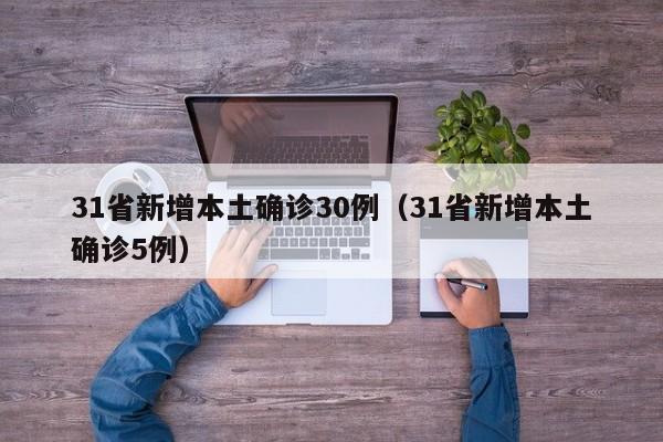 31省新增本土确诊30例（31省新增本土确诊5例）
