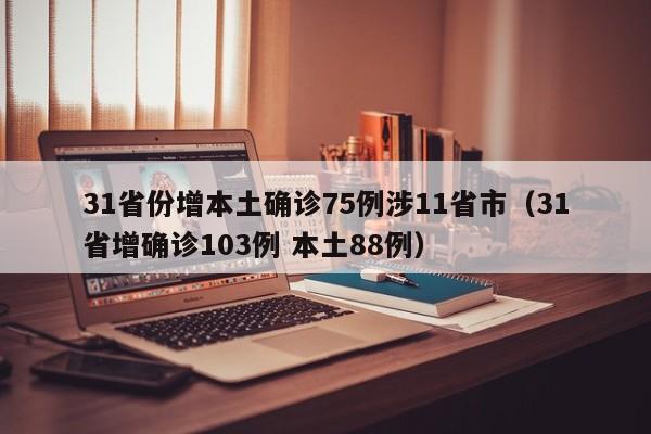 31省份增本土确诊75例涉11省市（31省增确诊103例 本土88例）
