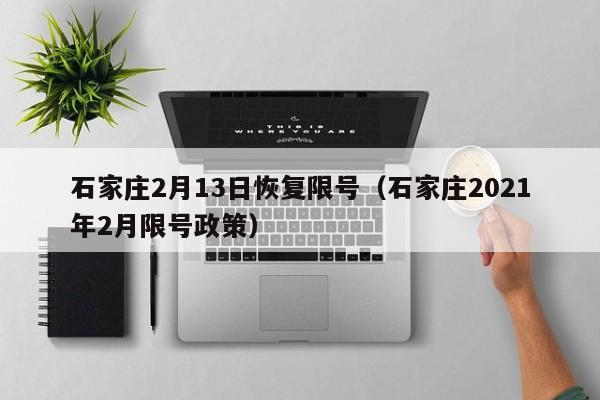 石家庄2月13日恢复限号（石家庄2021年2月限号政策）