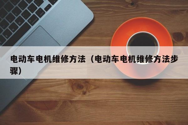 电动车电机维修方法（电动车电机维修方法步骤）